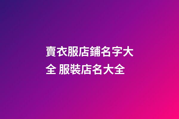 賣衣服店鋪名字大全 服裝店名大全-第1張-店鋪起名-玄機派